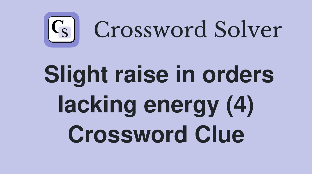 Slight raise in orders lacking energy (4) Crossword Clue