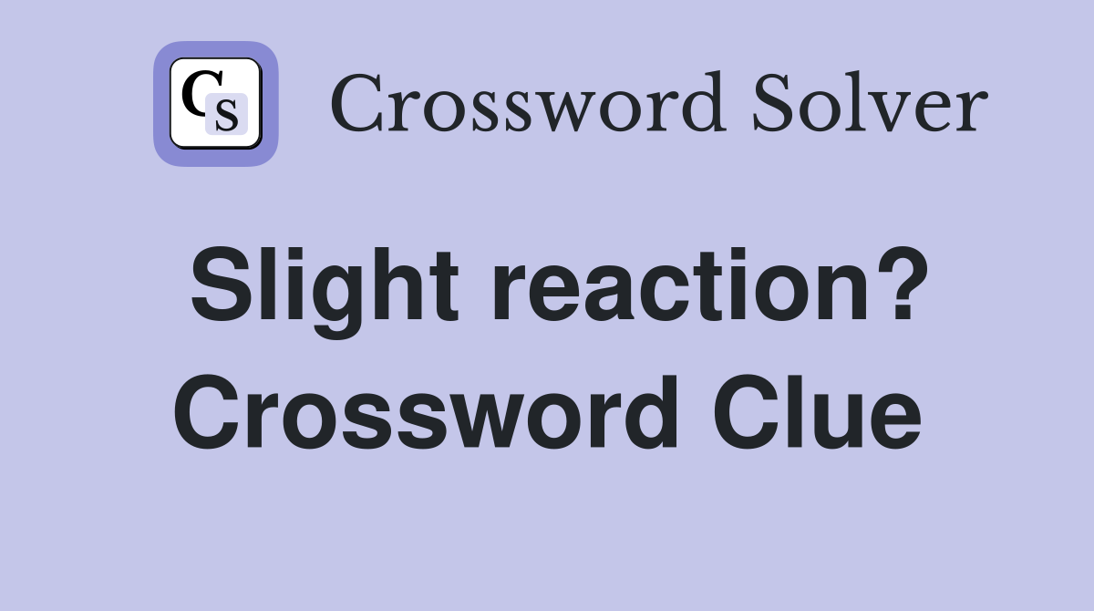 Slight reaction? Crossword Clue