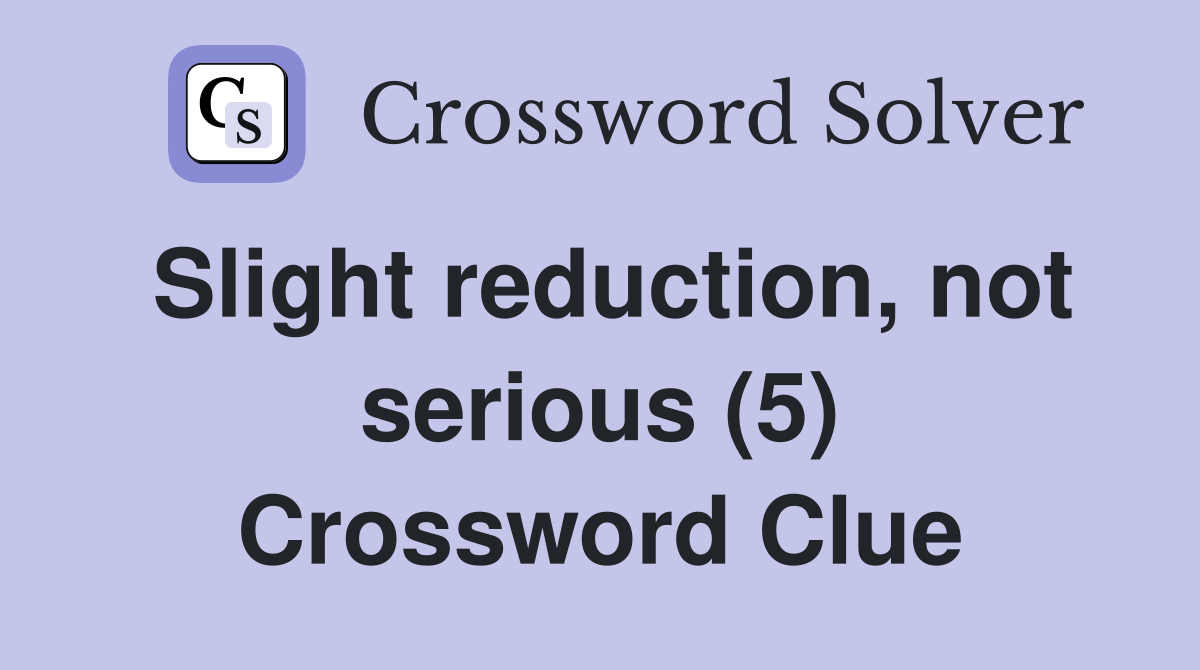 Slight reduction, not serious (5) Crossword Clue