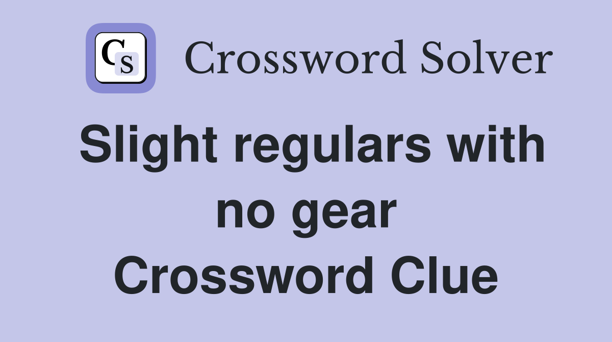 Slight regulars with no gear Crossword Clue