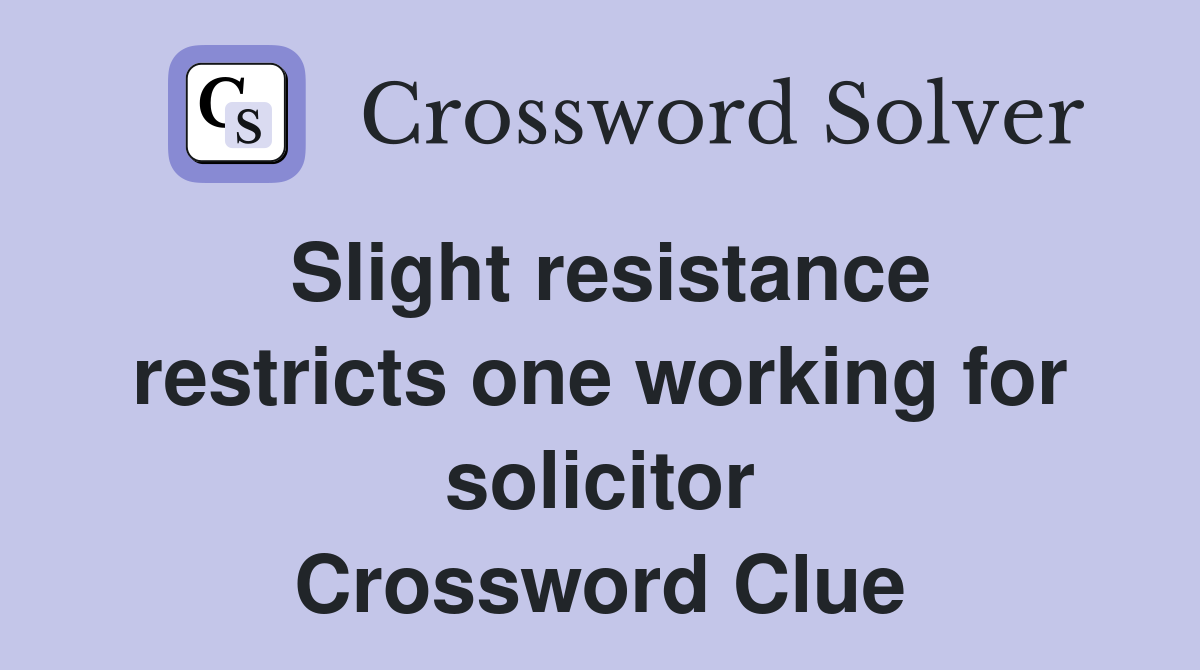 Slight resistance restricts one working for solicitor Crossword Clue