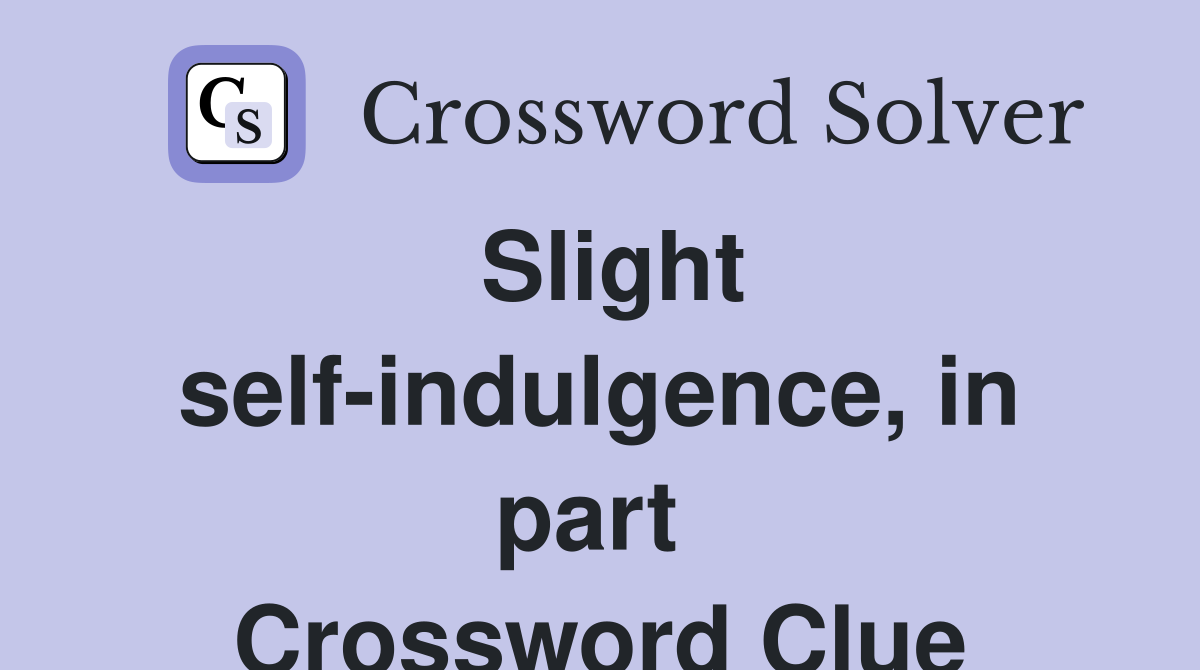 Slight self-indulgence, in part  Crossword Clue