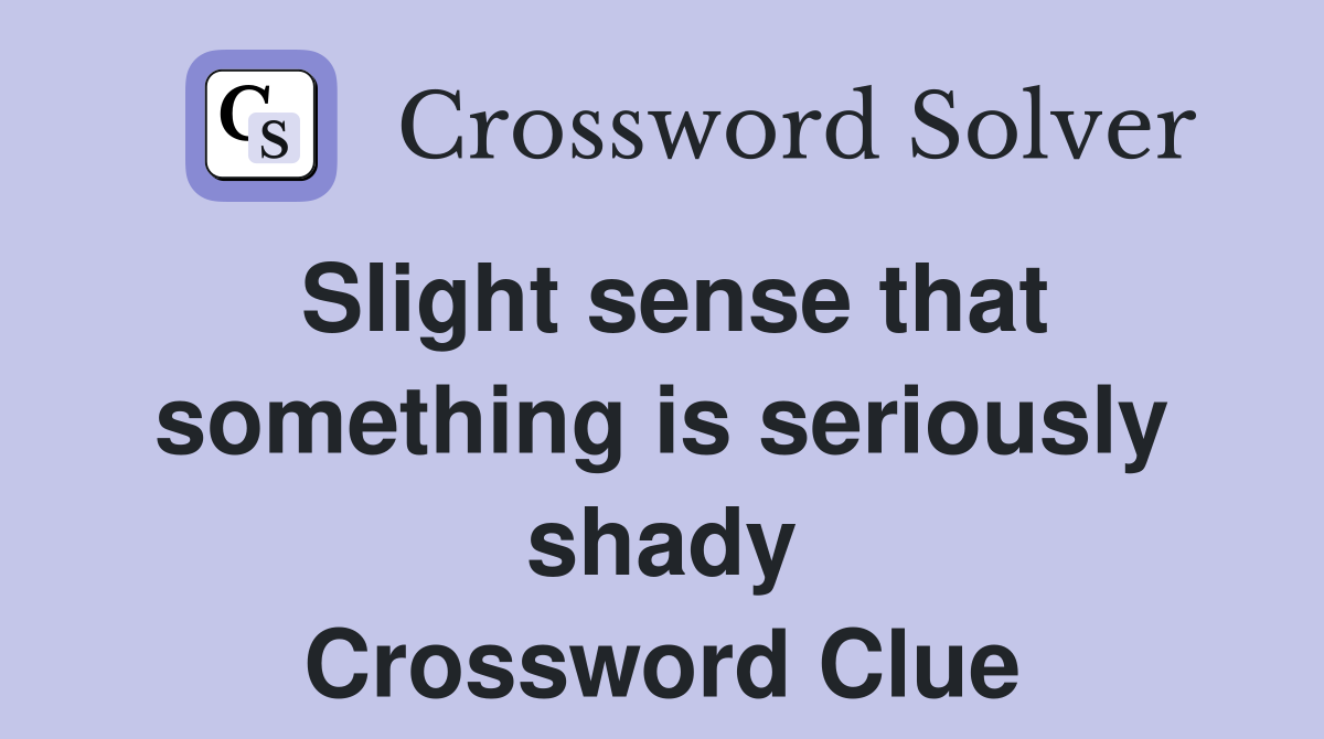 Slight sense that something is seriously shady Crossword Clue