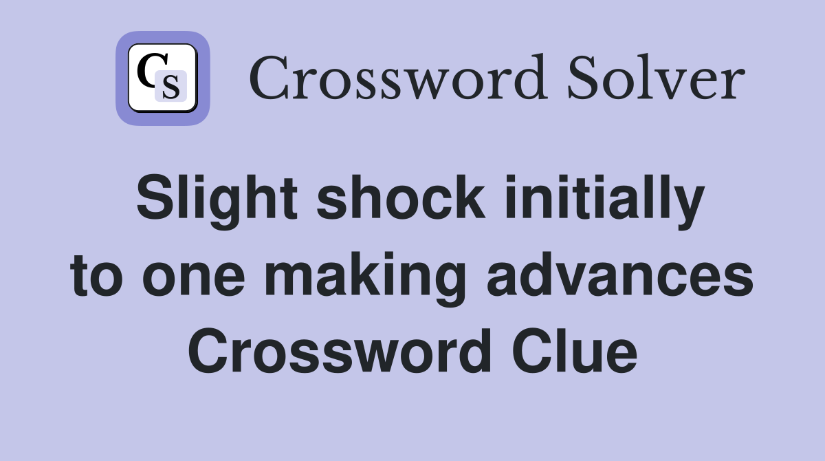 Slight shock initially to one making advances Crossword Clue