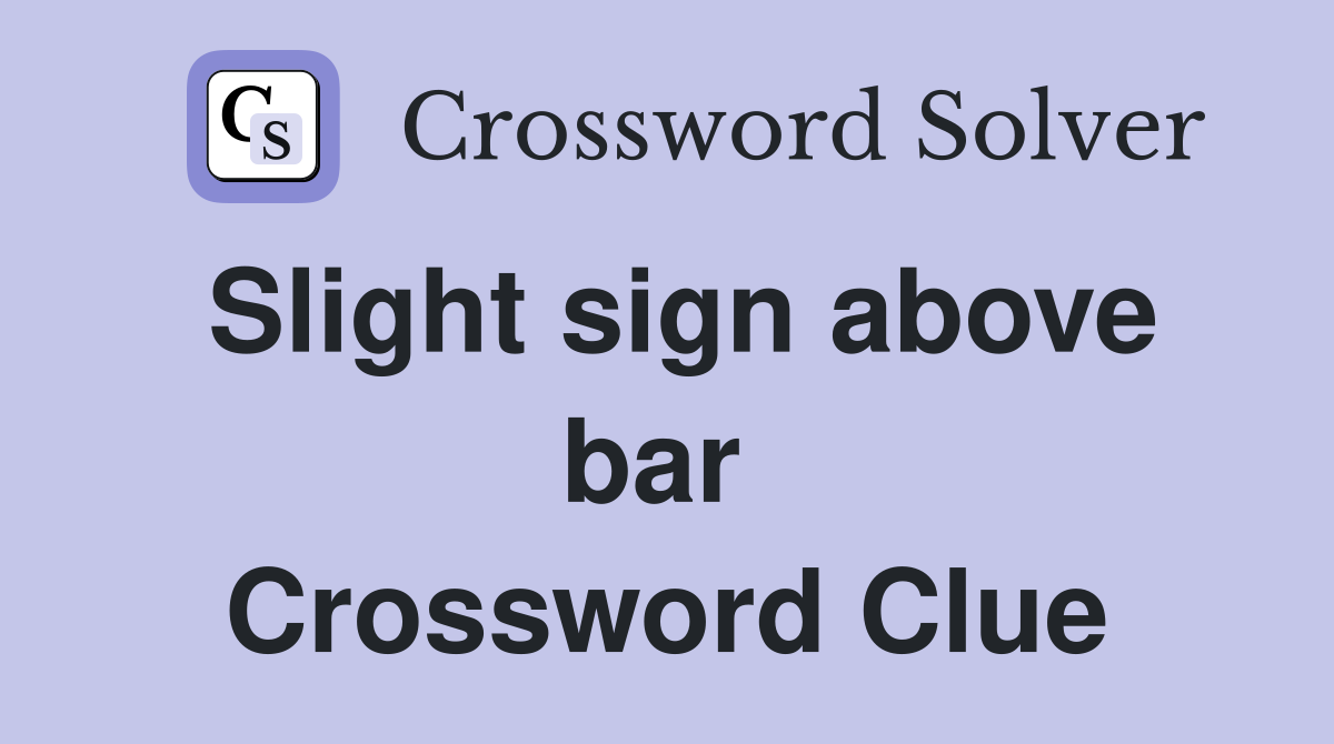 Slight sign above bar  Crossword Clue