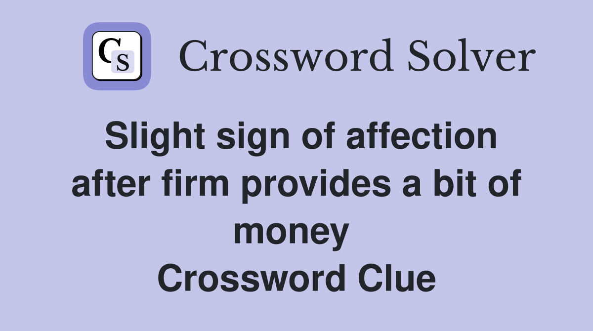 Slight sign of affection after firm provides a bit of money  Crossword Clue