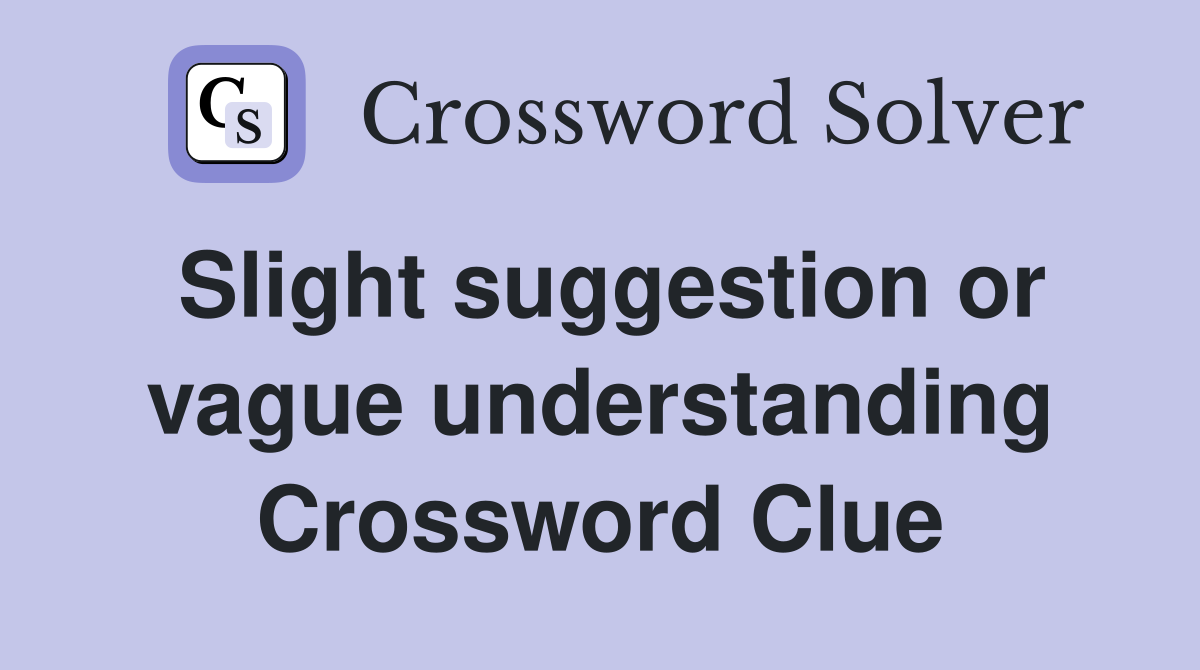 Slight suggestion or vague understanding Crossword Clue