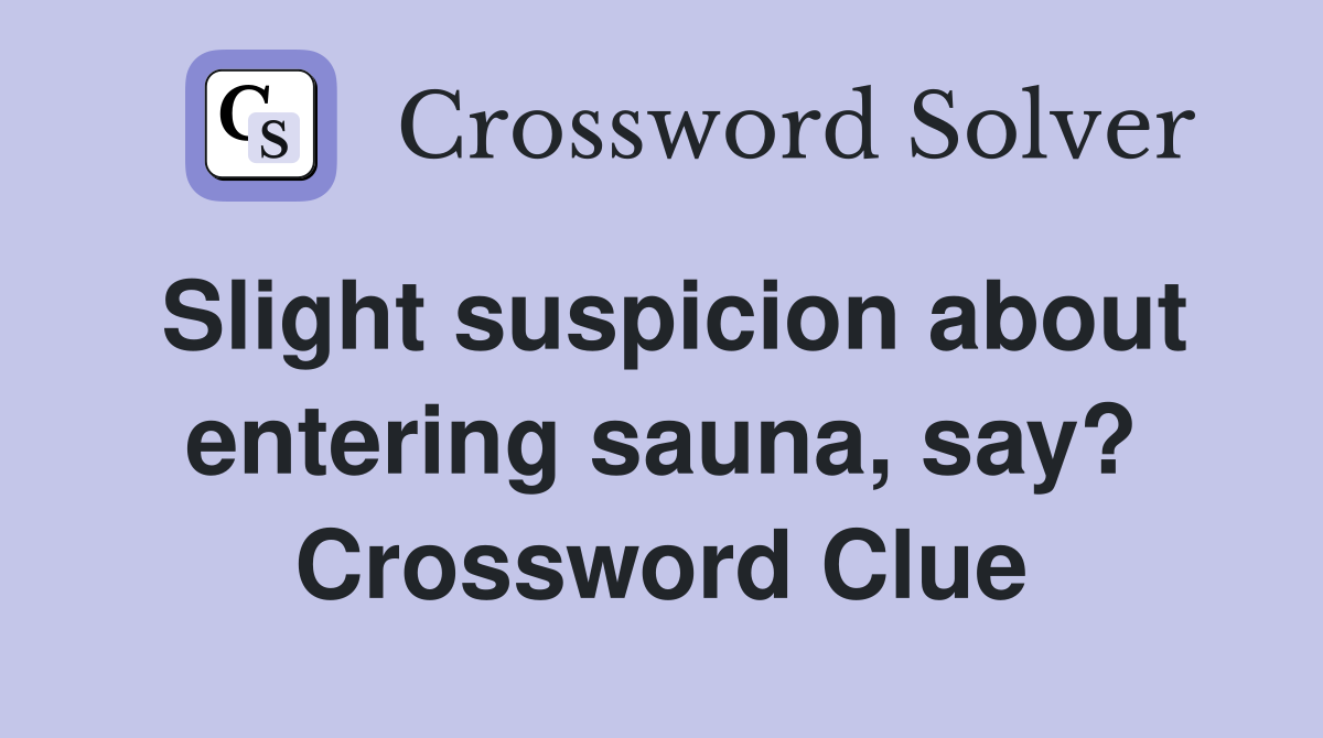 Slight suspicion about entering sauna, say? Crossword Clue