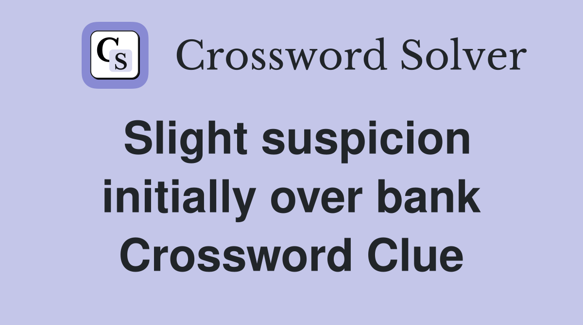 Slight suspicion initially over bank Crossword Clue
