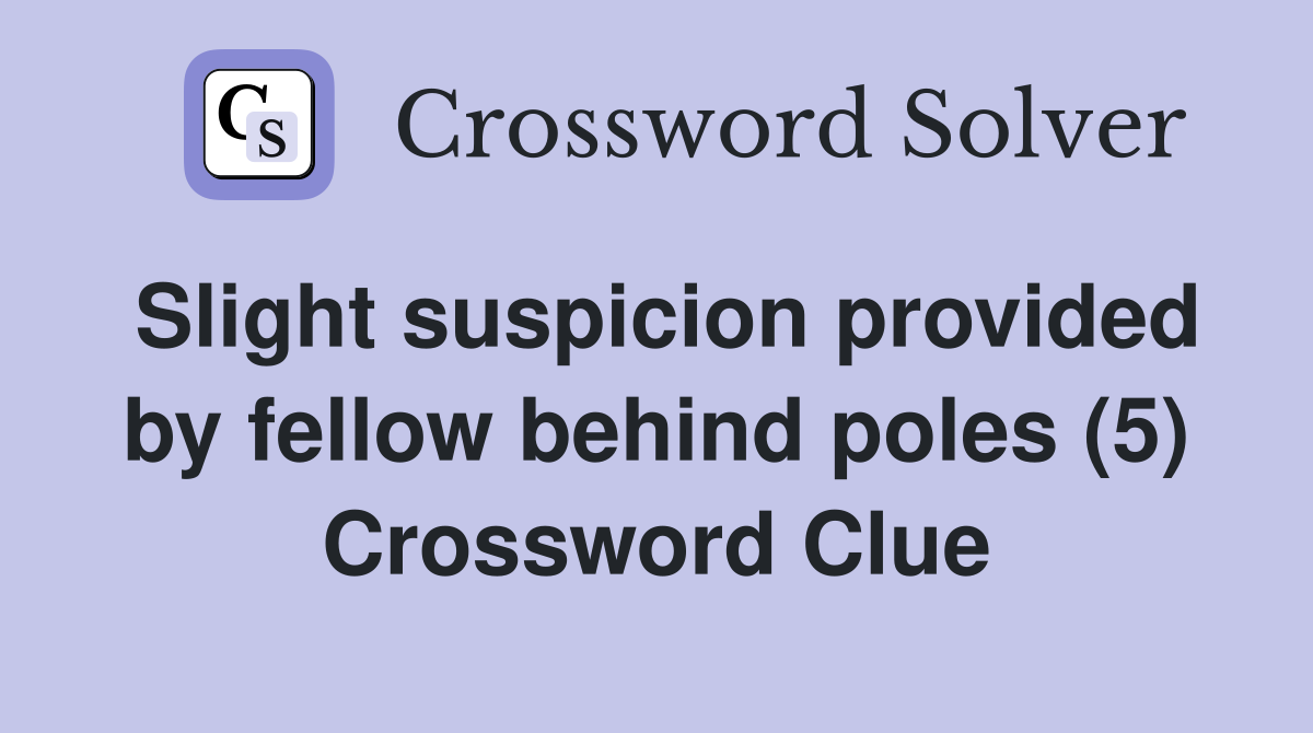 Slight suspicion provided by fellow behind poles (5) Crossword Clue