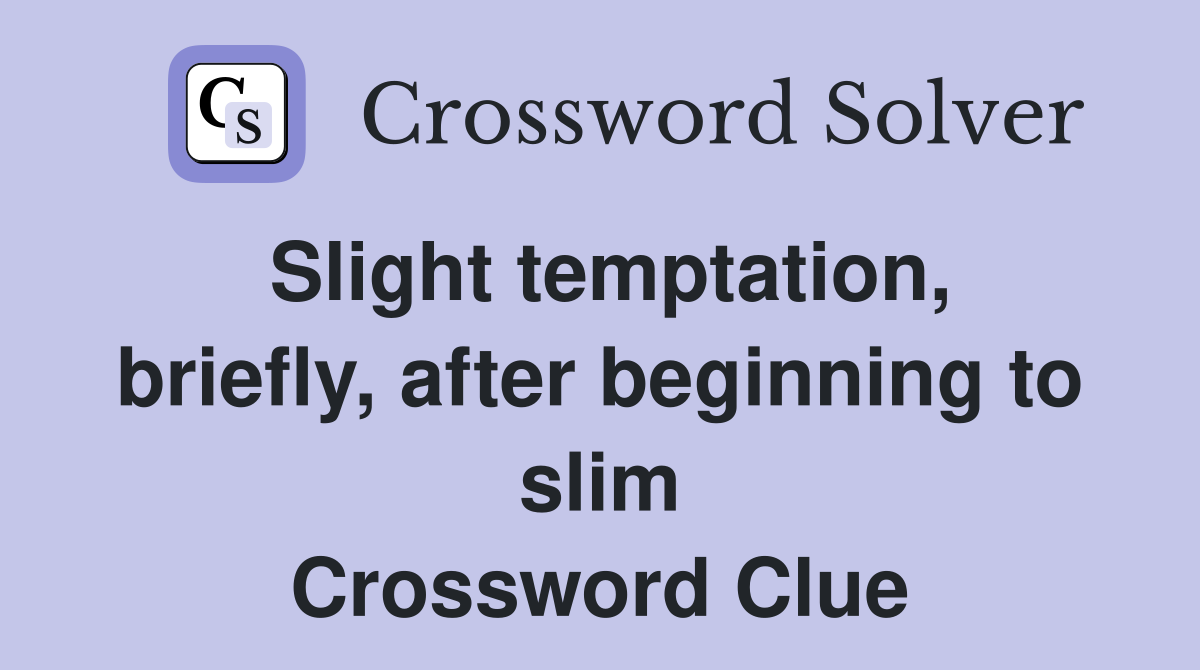 Slight temptation, briefly, after beginning to slim Crossword Clue