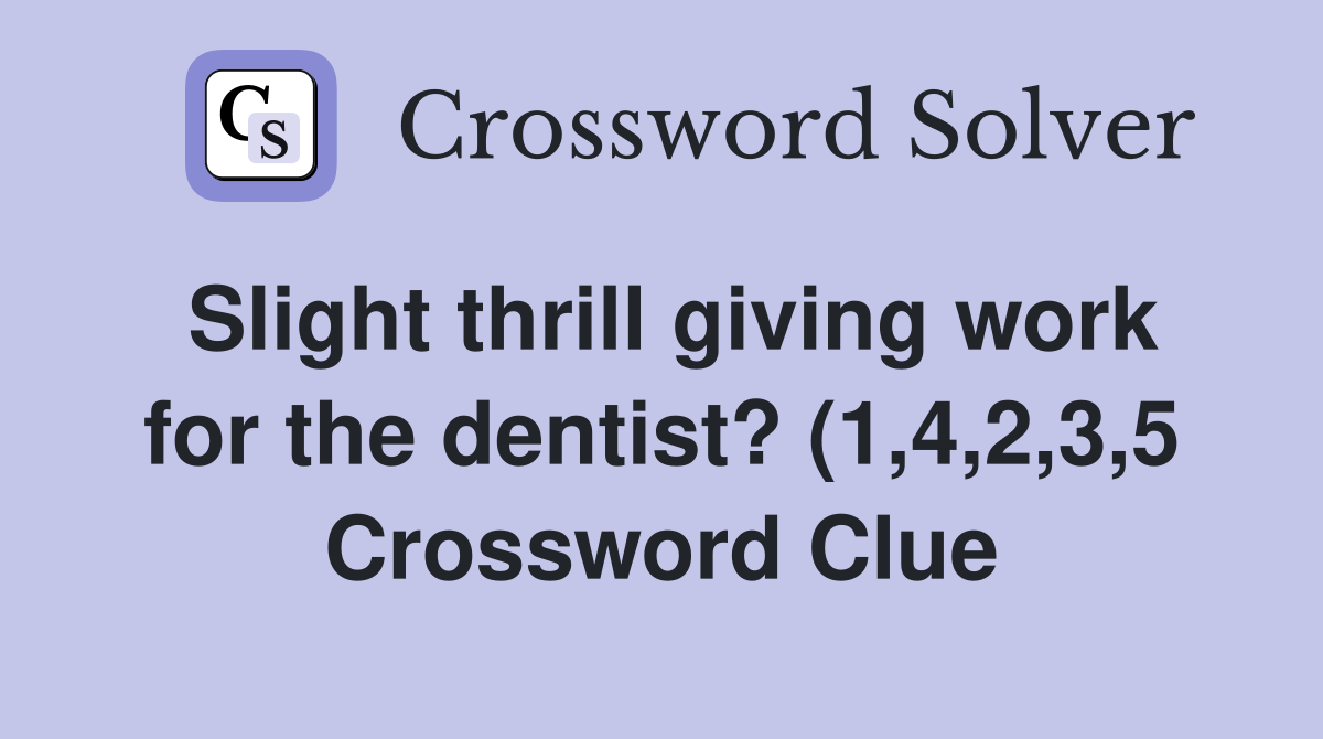 Slight thrill giving work for the dentist? (1 4 2 3 5) Crossword Clue Slight thrill giving work for the dentist? (1 4 2 3 5) Crossword Clue