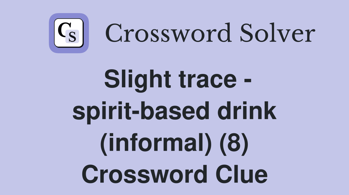 Slight trace - spirit-based drink (informal) (8) Crossword Clue