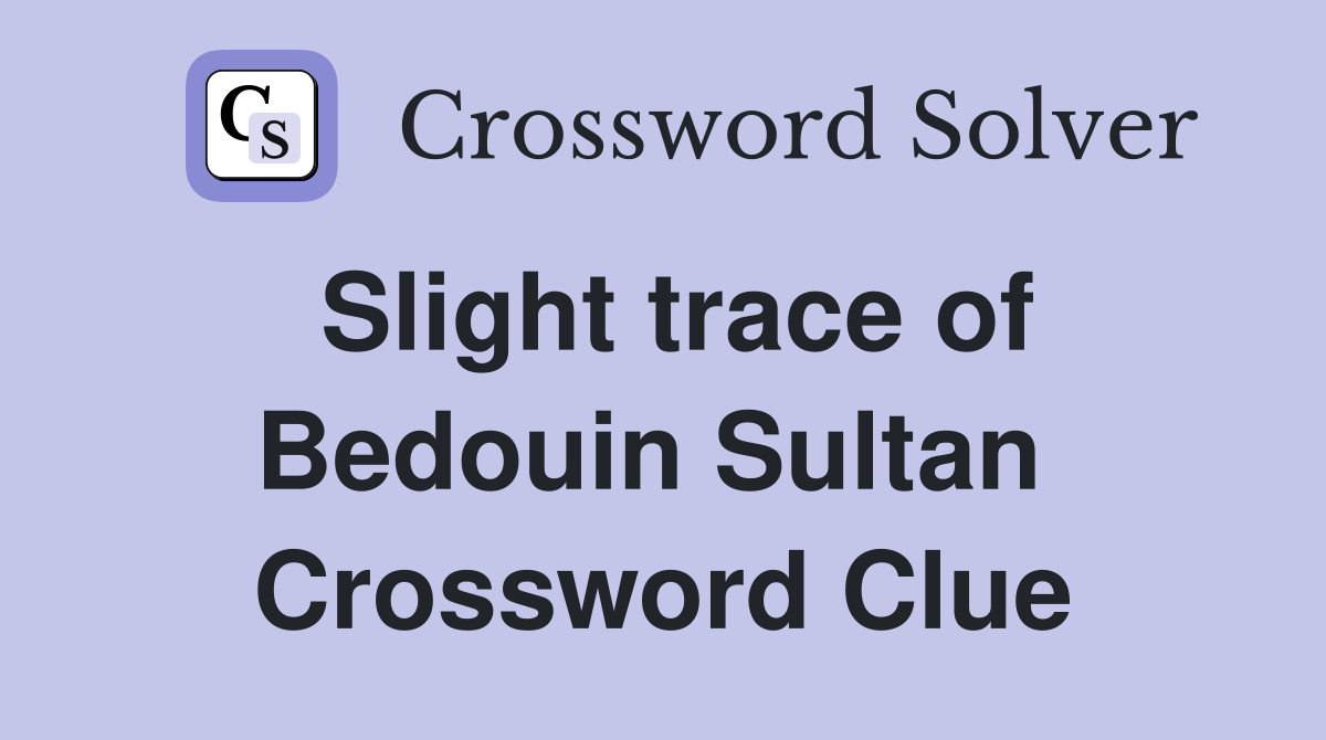 Slight trace of Bedouin Sultan  Crossword Clue