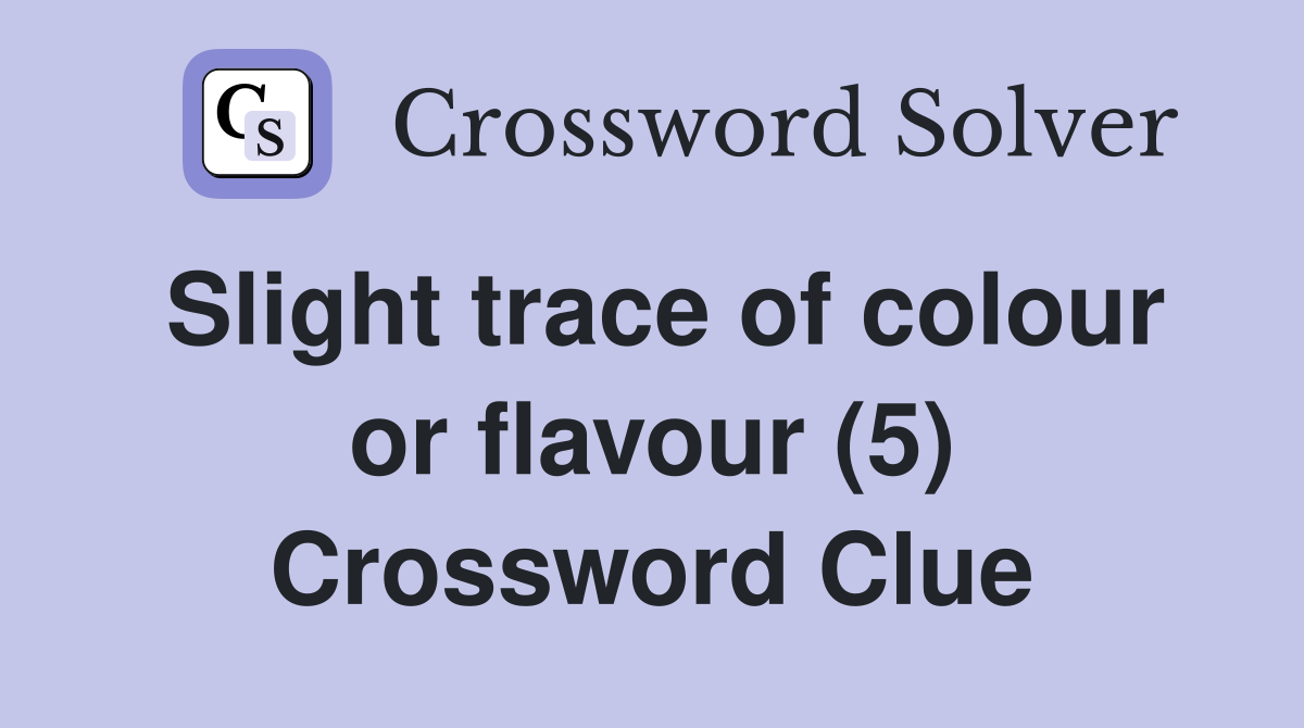 Slight trace of colour or flavour (5) Crossword Clue