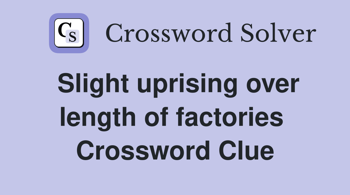 Slight uprising over length of factories  Crossword Clue