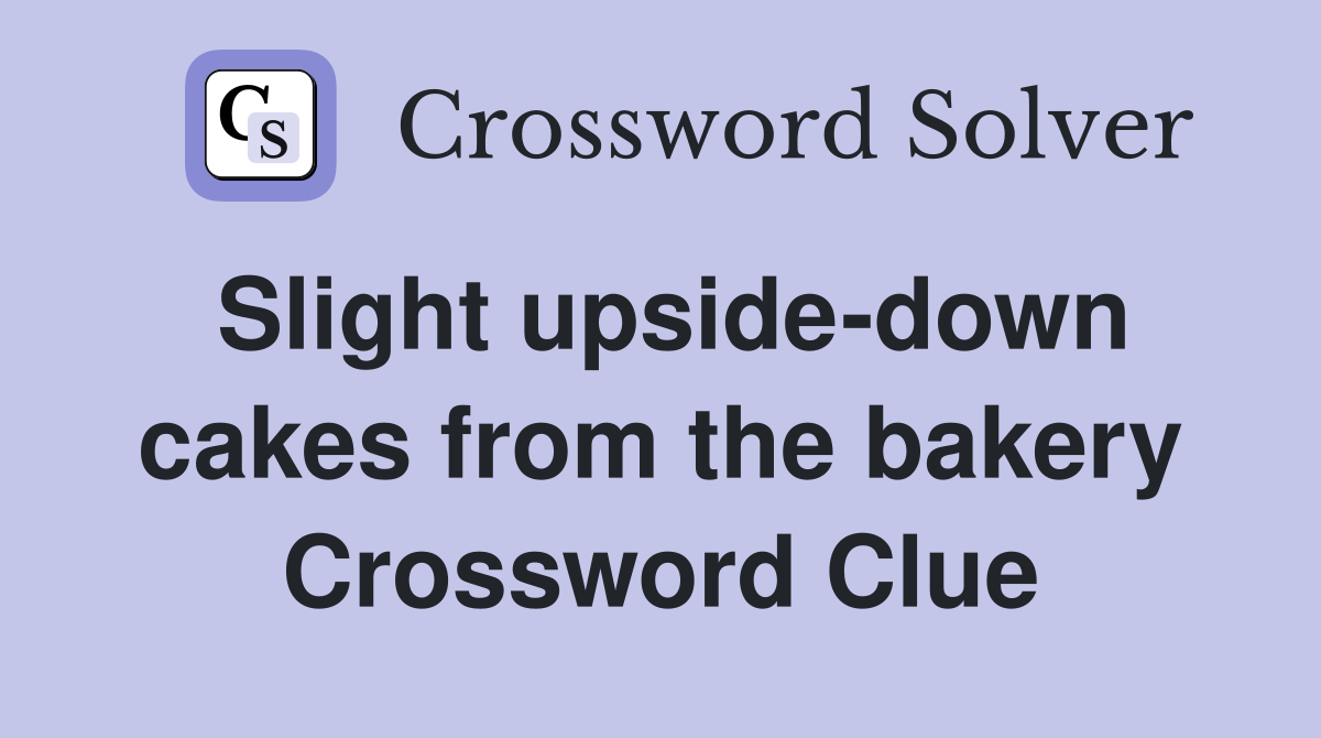 Slight upside-down cakes from the bakery Crossword Clue