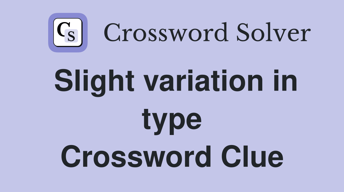 Slight variation in type Crossword Clue