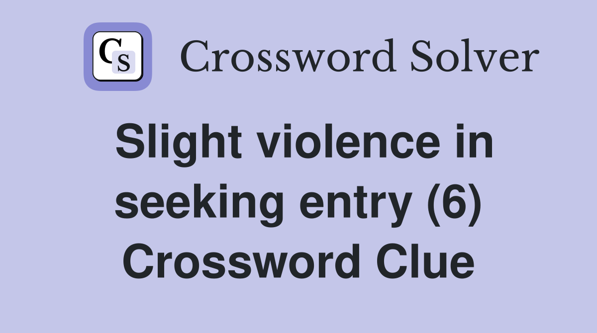 Slight violence in seeking entry (6) Crossword Clue