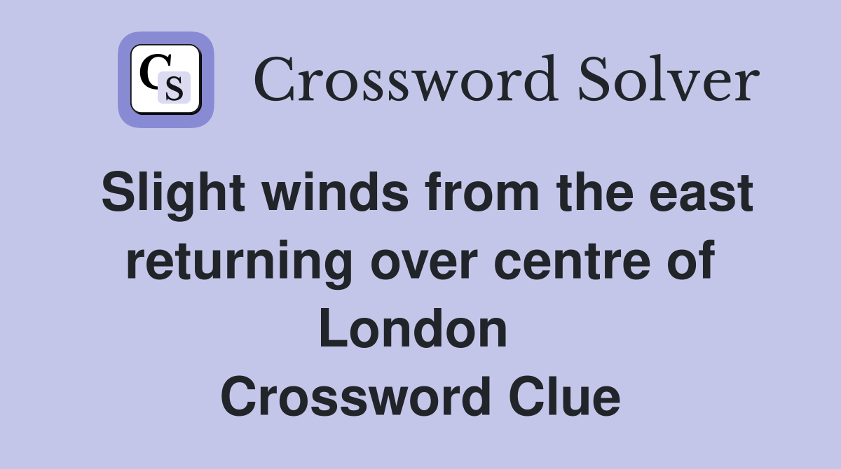 Slight winds from the east returning over centre of London  Crossword Clue
