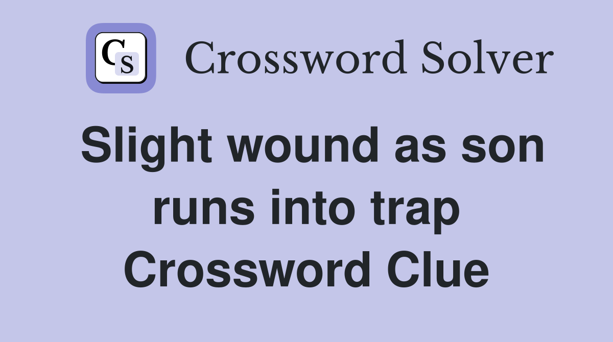 Slight wound as son runs into trap Crossword Clue