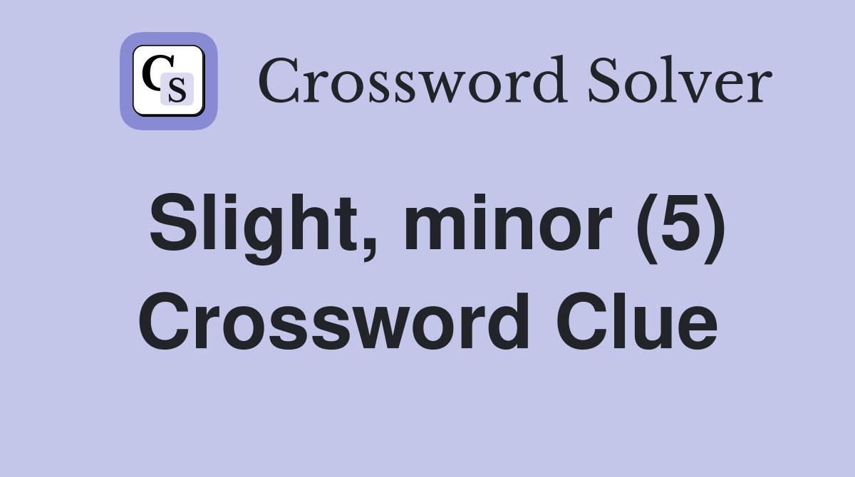 Slight, minor (5) Crossword Clue