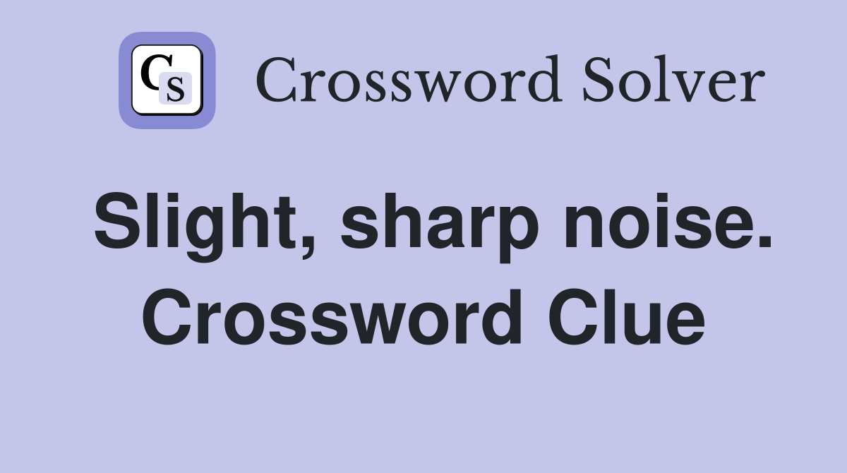 Slight, sharp noise. Crossword Clue