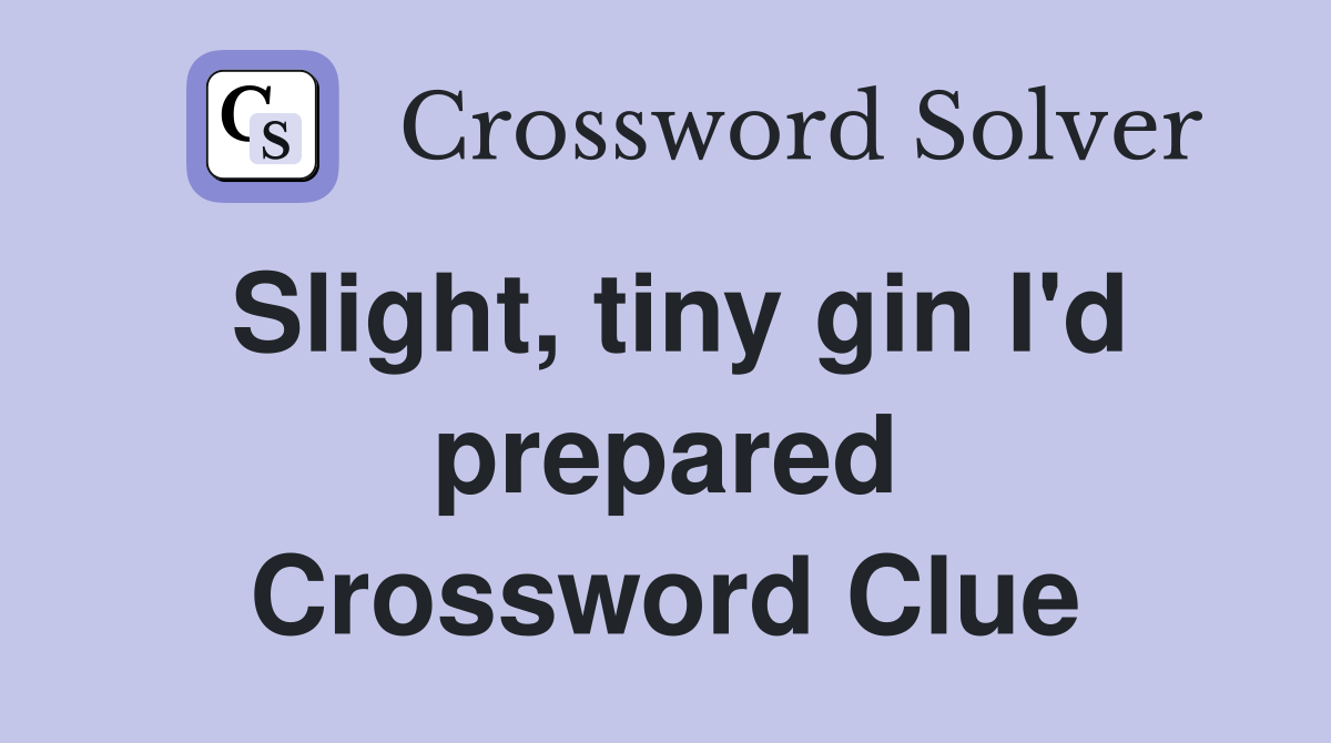 Slight, tiny gin I'd prepared Crossword Clue