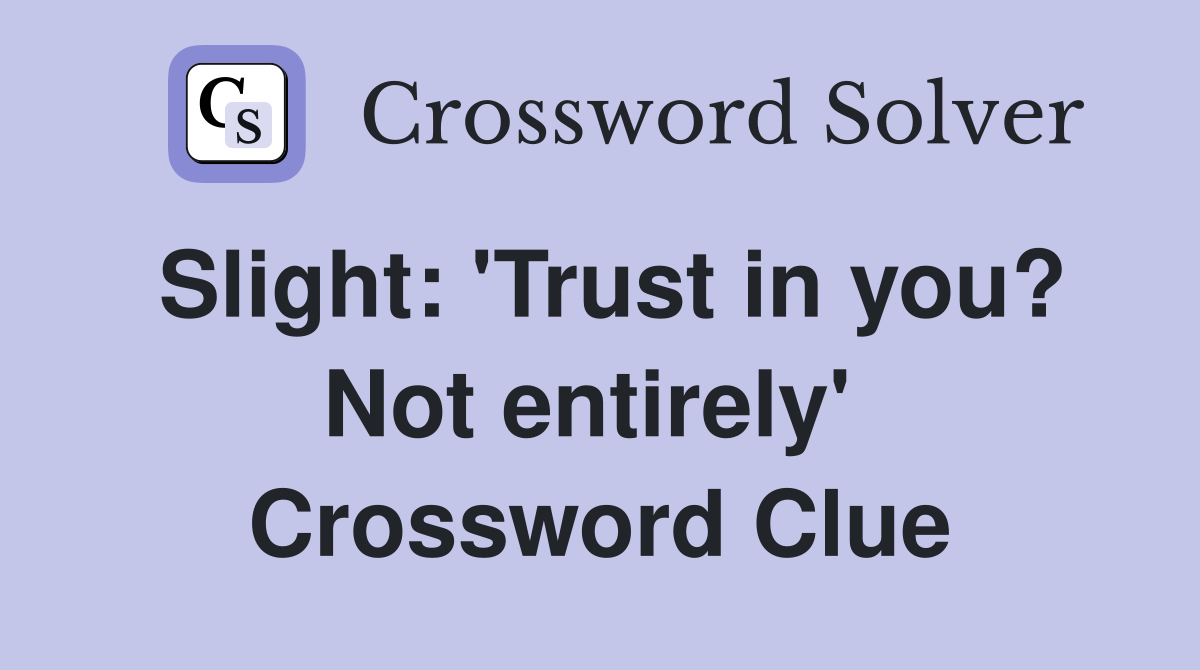 Slight: 'Trust in you? Not entirely'  Crossword Clue