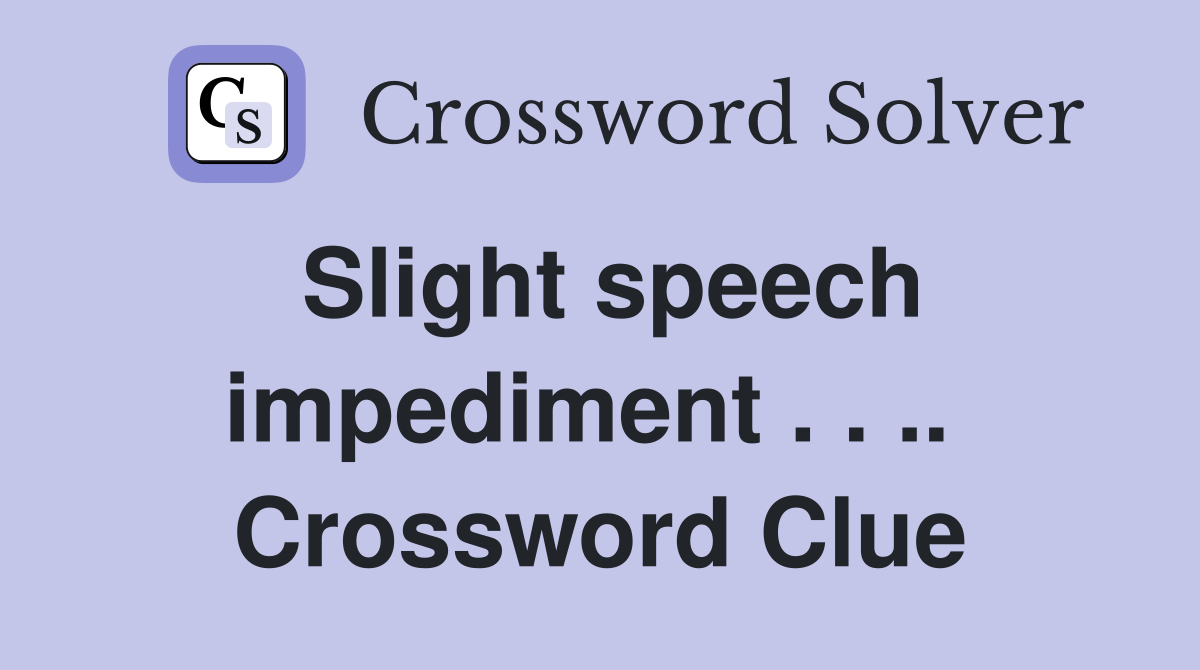 Slight speech impediment . . ..  Crossword Clue