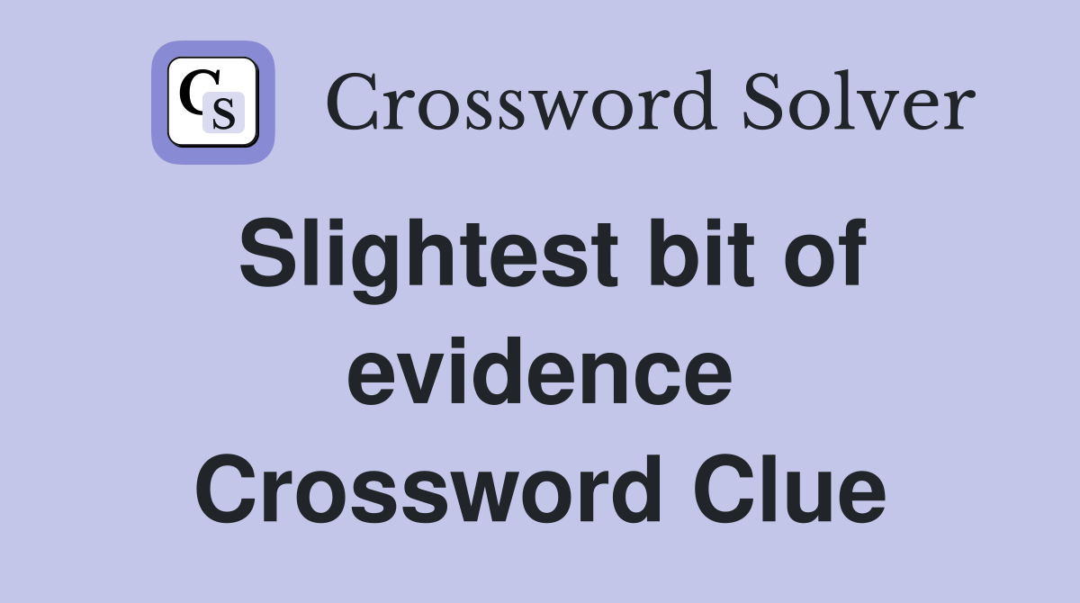 Slightest bit of evidence Crossword Clue
