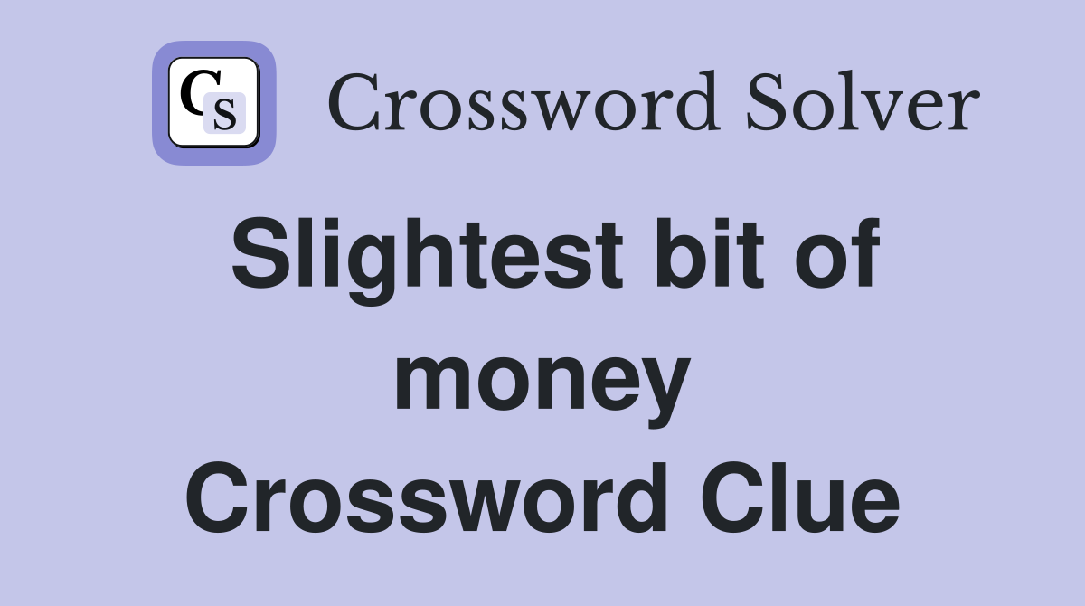 Slightest bit of money Crossword Clue