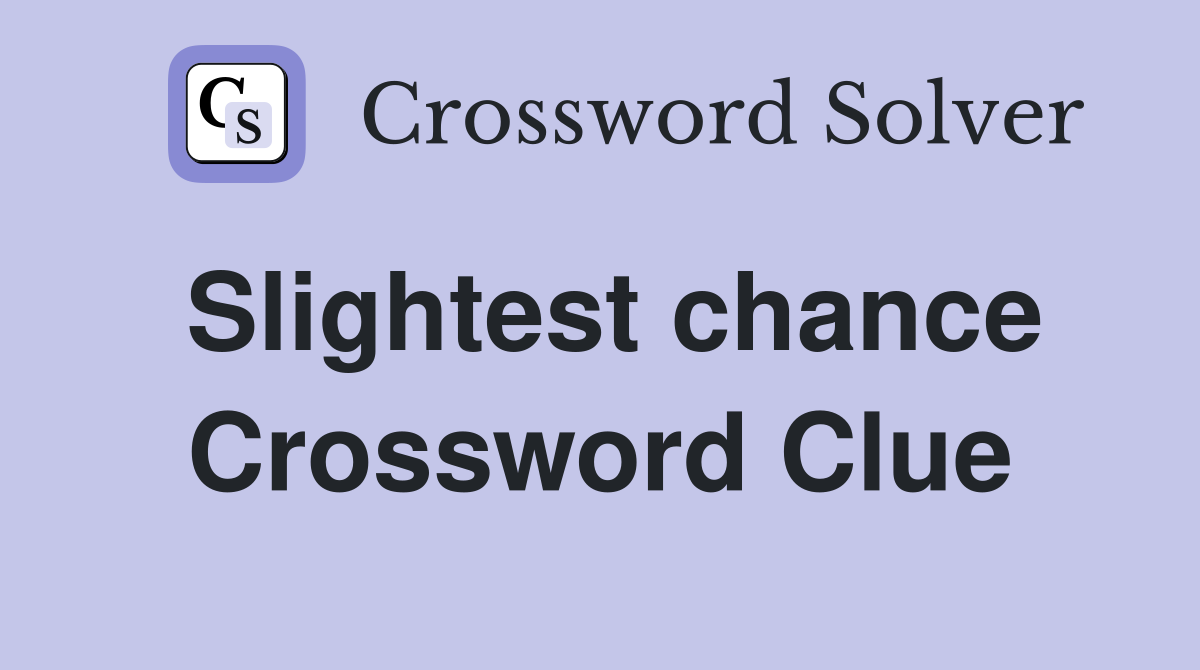 Slightest chance Crossword Clue