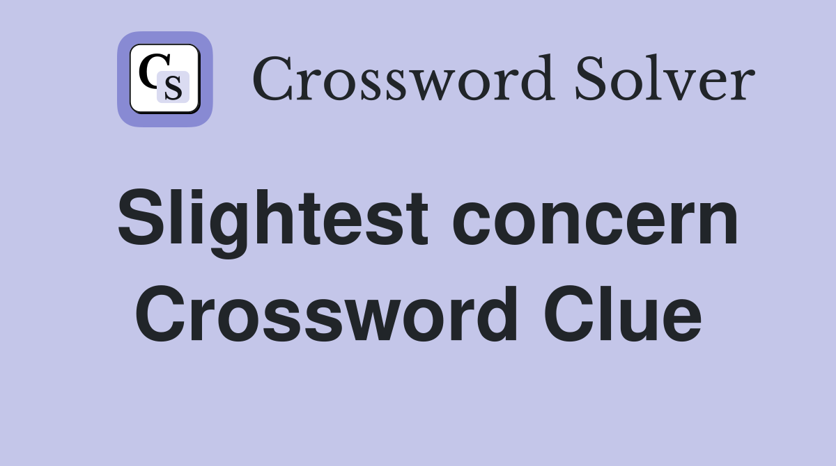 Slightest concern Crossword Clue