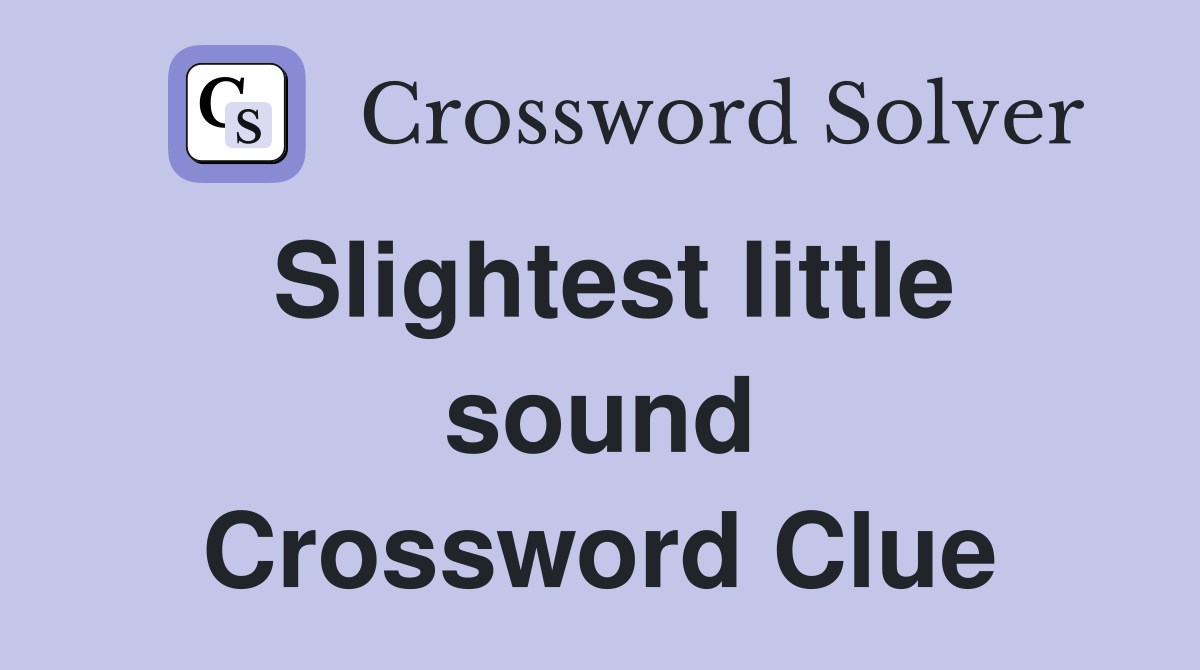 Slightest little sound Crossword Clue