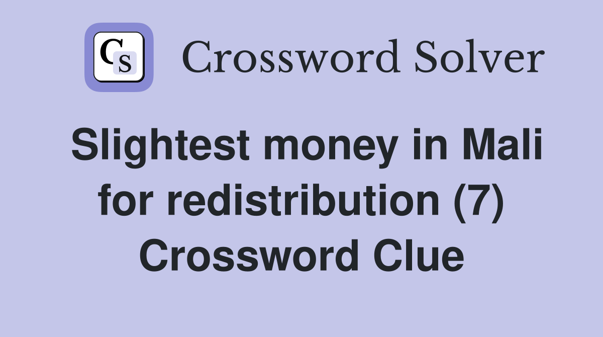 Slightest money in Mali for redistribution (7) Crossword Clue