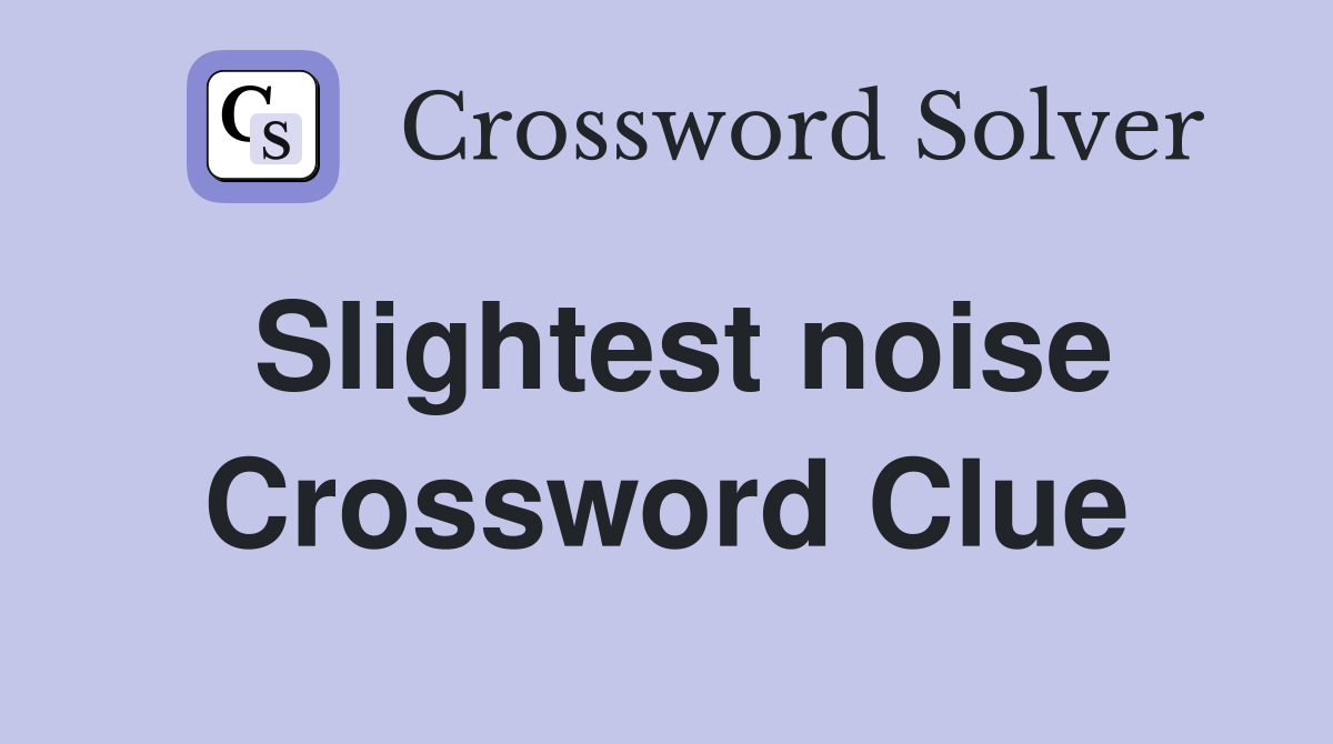 Slightest noise Crossword Clue