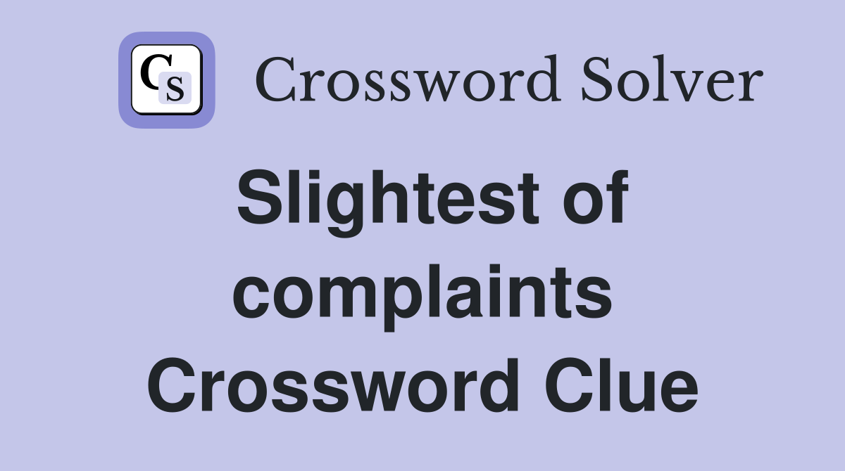 Slightest of complaints Crossword Clue