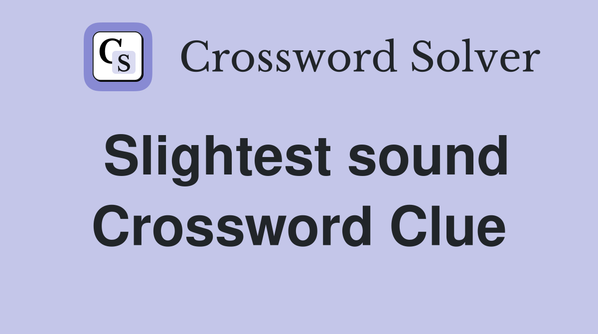 Slightest sound Crossword Clue
