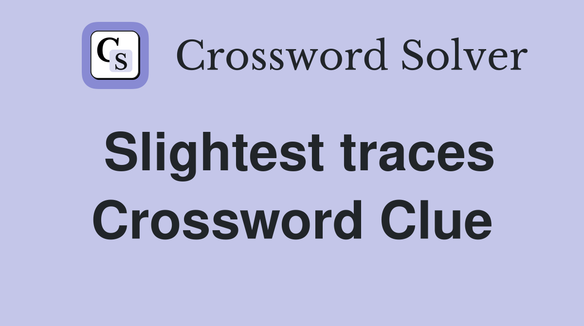 Slightest traces Crossword Clue