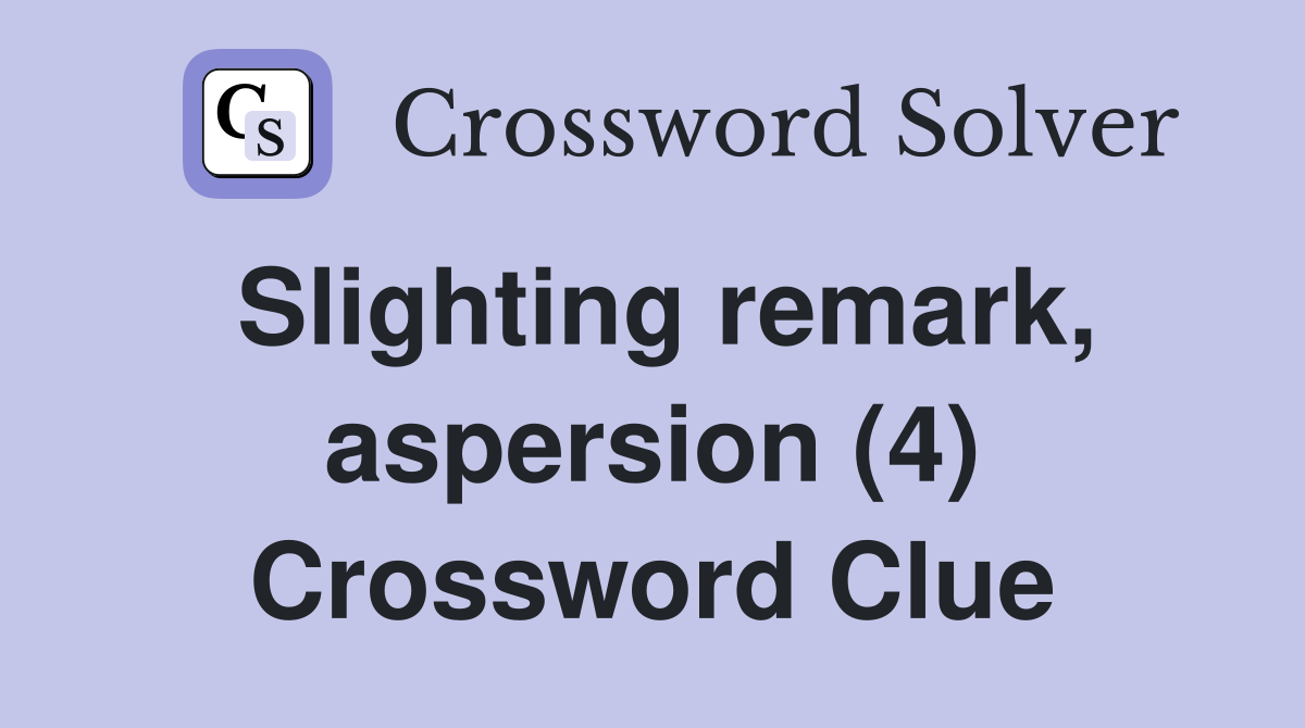 Slighting remark, aspersion (4) Crossword Clue