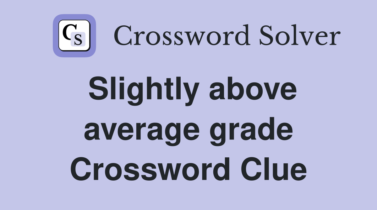 Slightly above average grade Crossword Clue