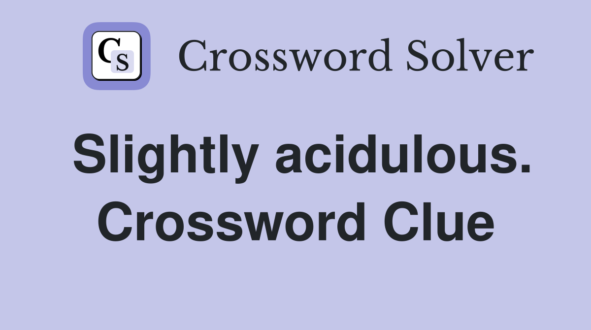 Slightly acidulous. Crossword Clue