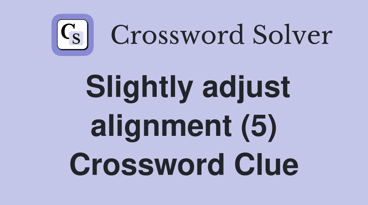 Slightly adjust alignment (5) Crossword Clue