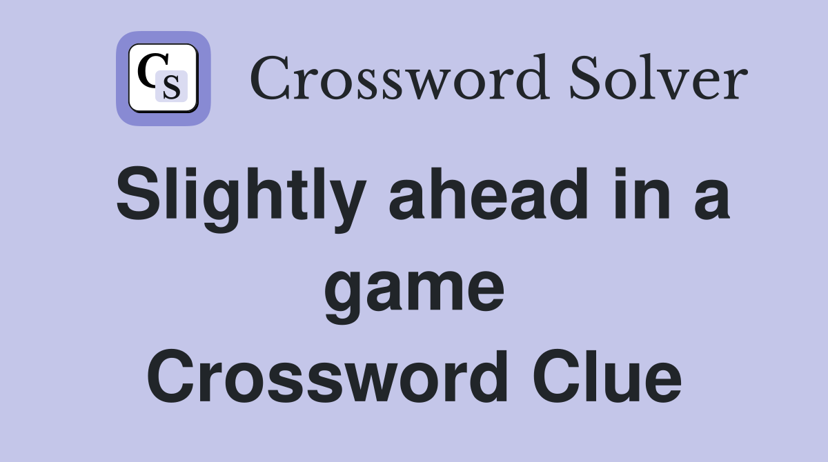 Slightly ahead in a game Crossword Clue
