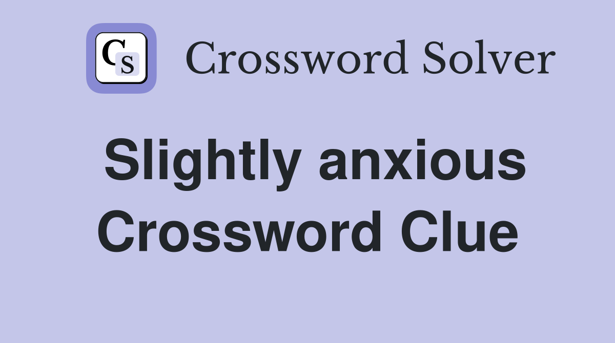 Slightly anxious Crossword Clue