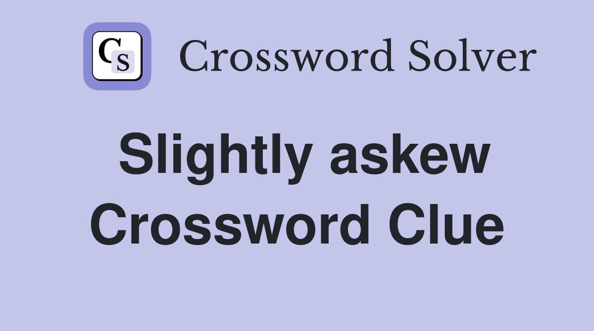 Slightly askew Crossword Clue