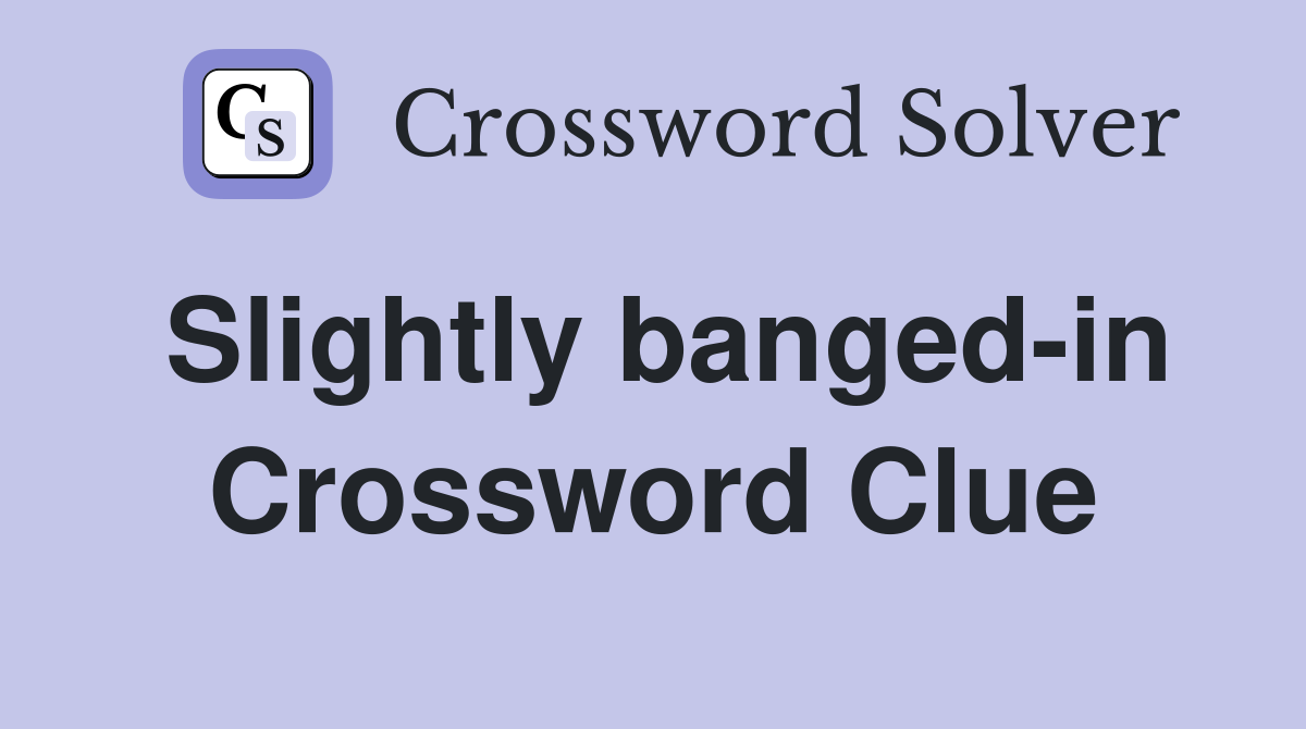 Slightly banged-in Crossword Clue