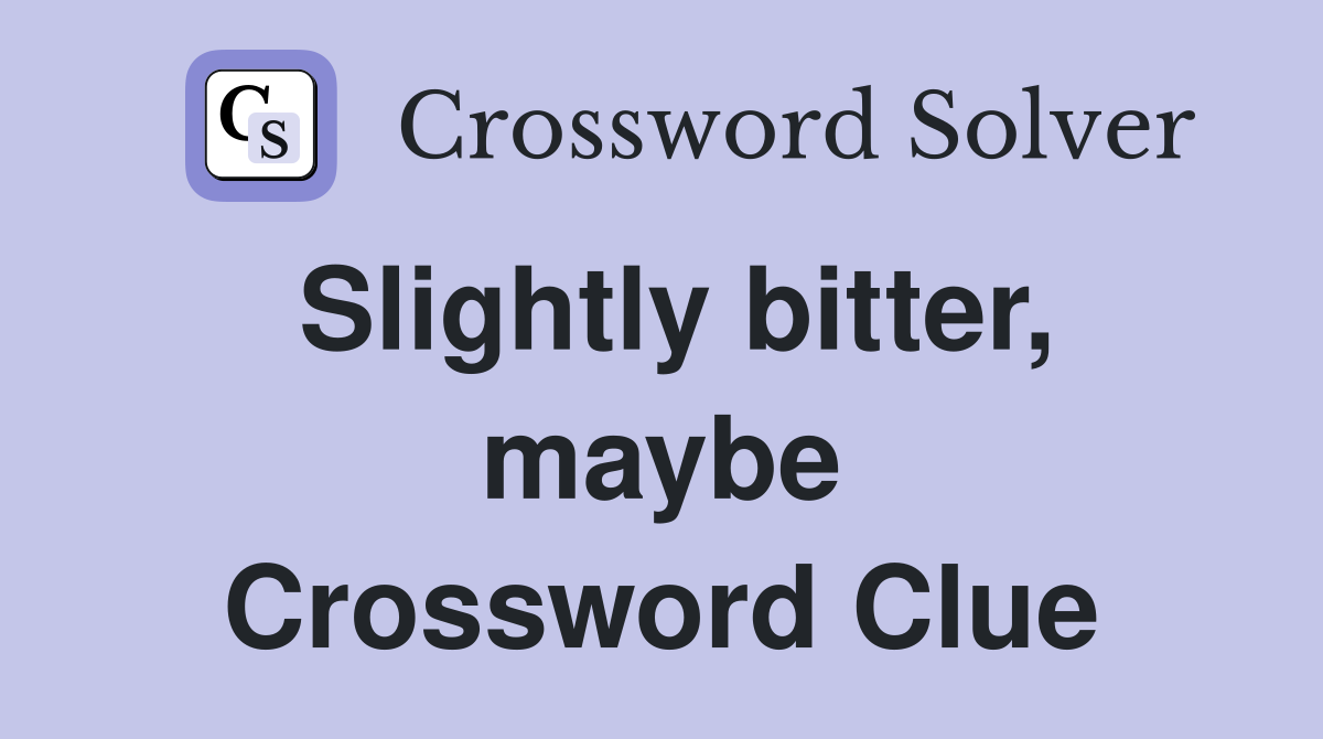 Slightly bitter, maybe Crossword Clue