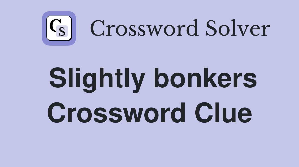 Slightly bonkers Crossword Clue